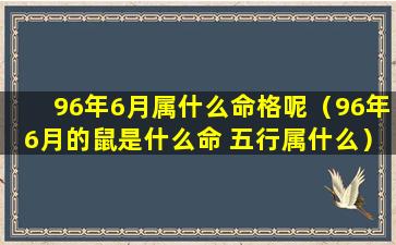 96年6月属什么命格呢（96年6月的鼠是什么命 五行属什么）